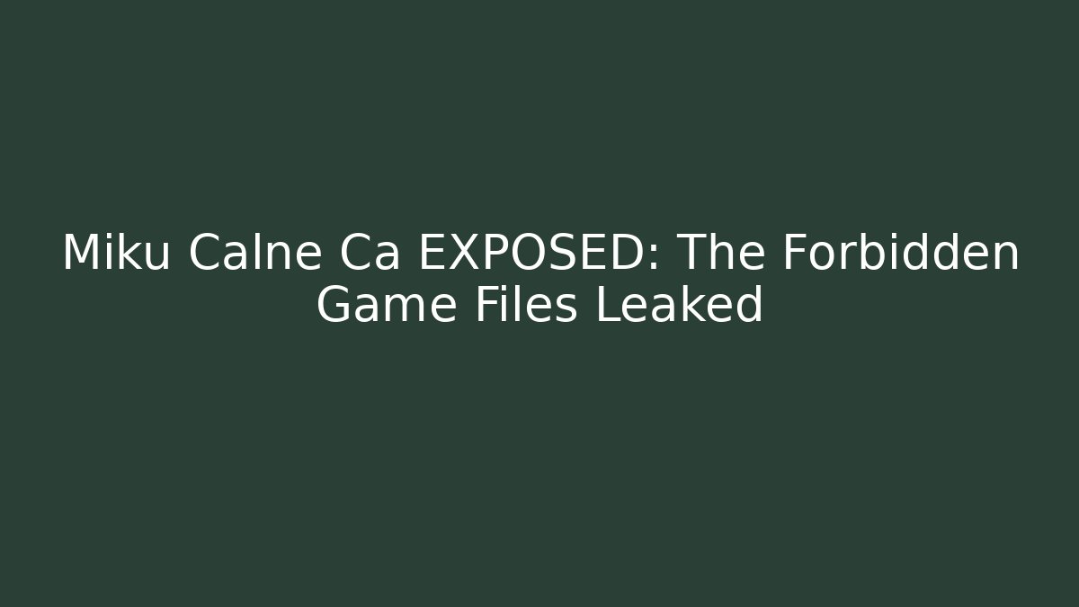 Miku Calne Ca EXPOSED: The Forbidden Game Files Leaked