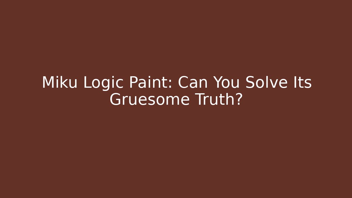 Miku Logic Paint: Can You Solve Its Gruesome Truth?