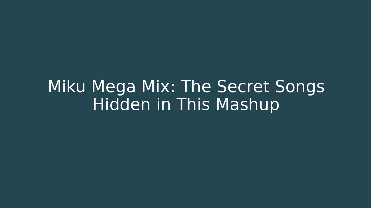 Miku Mega Mix: The Secret Songs Hidden in This Mashup
