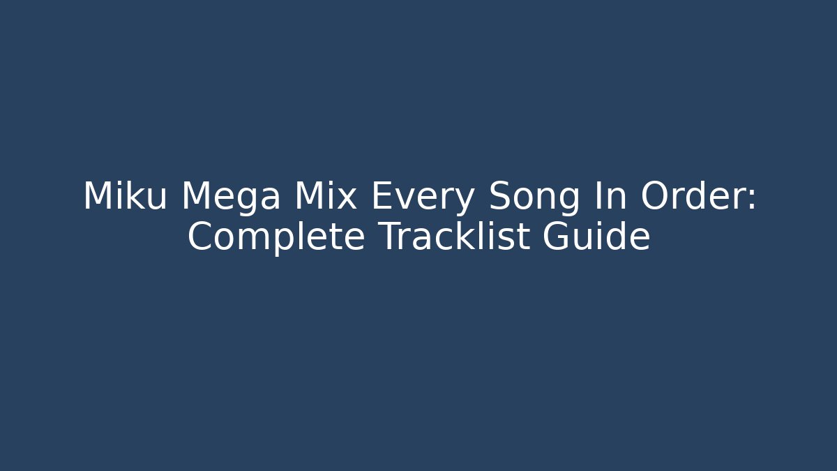 Miku Mega Mix Every Song In Order: Complete Tracklist Guide