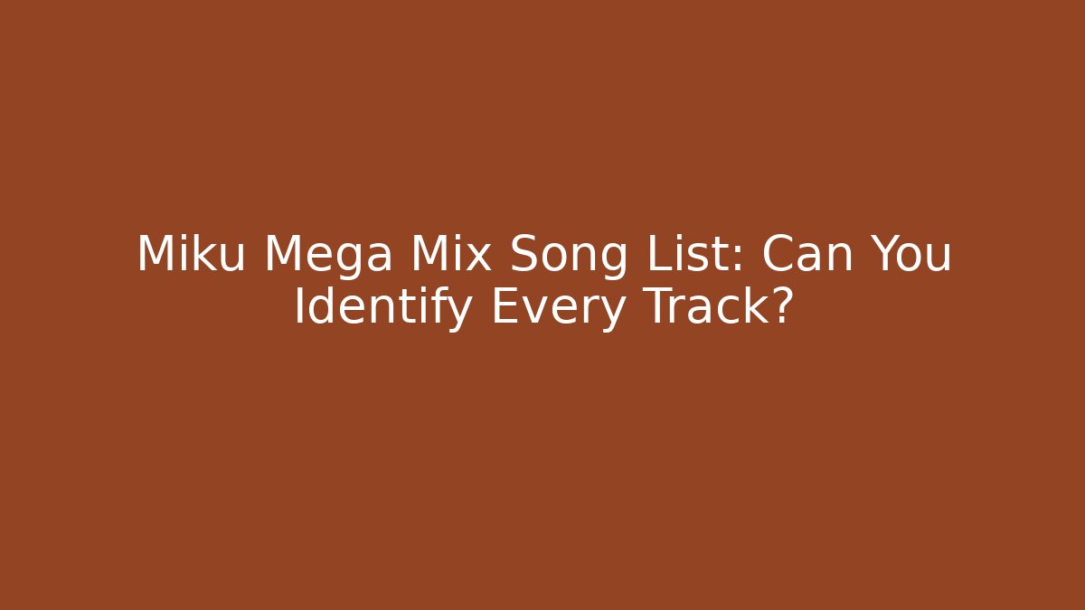 Miku Mega Mix Song List: Can You Identify Every Track?