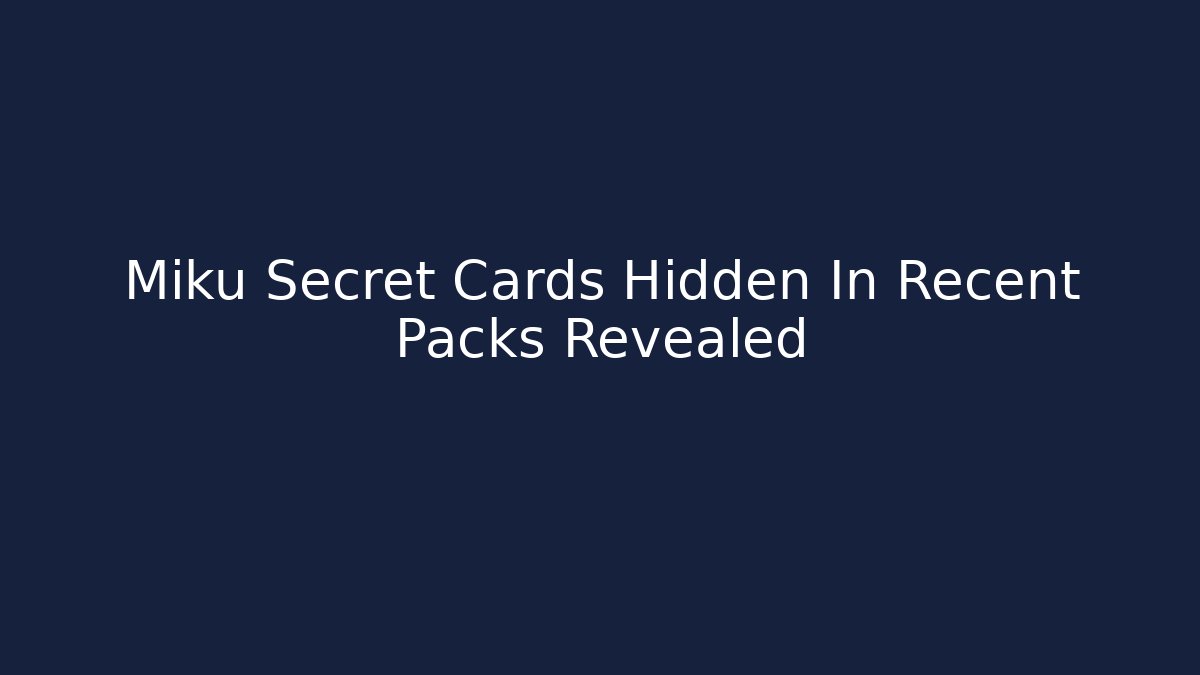 Miku Secret Cards Hidden In Recent Packs Revealed - Critter Realm