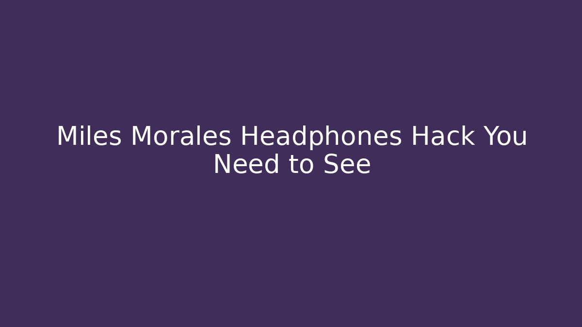 Miles Morales Headphones Hack You Need to See