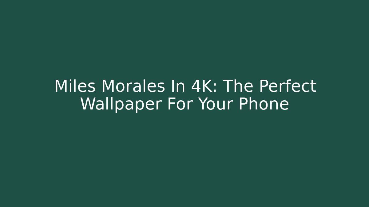 Miles Morales In 4K: The Perfect Wallpaper For Your Phone