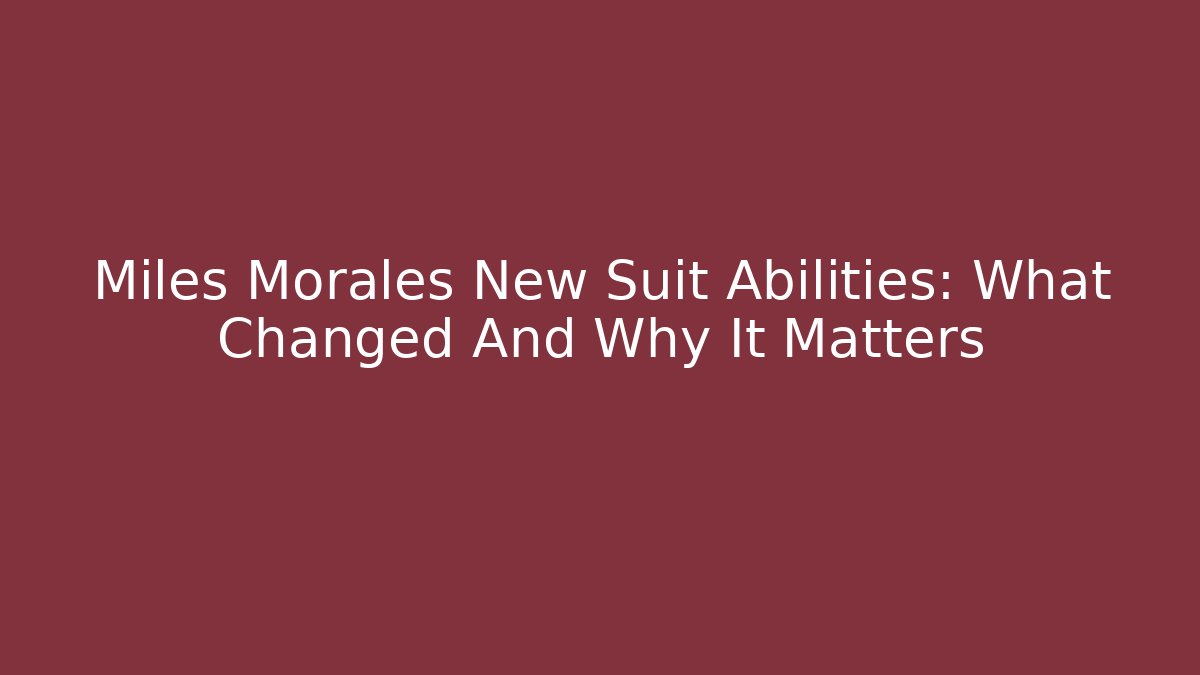 Miles Morales New Suit Abilities: What Changed And Why It Matters