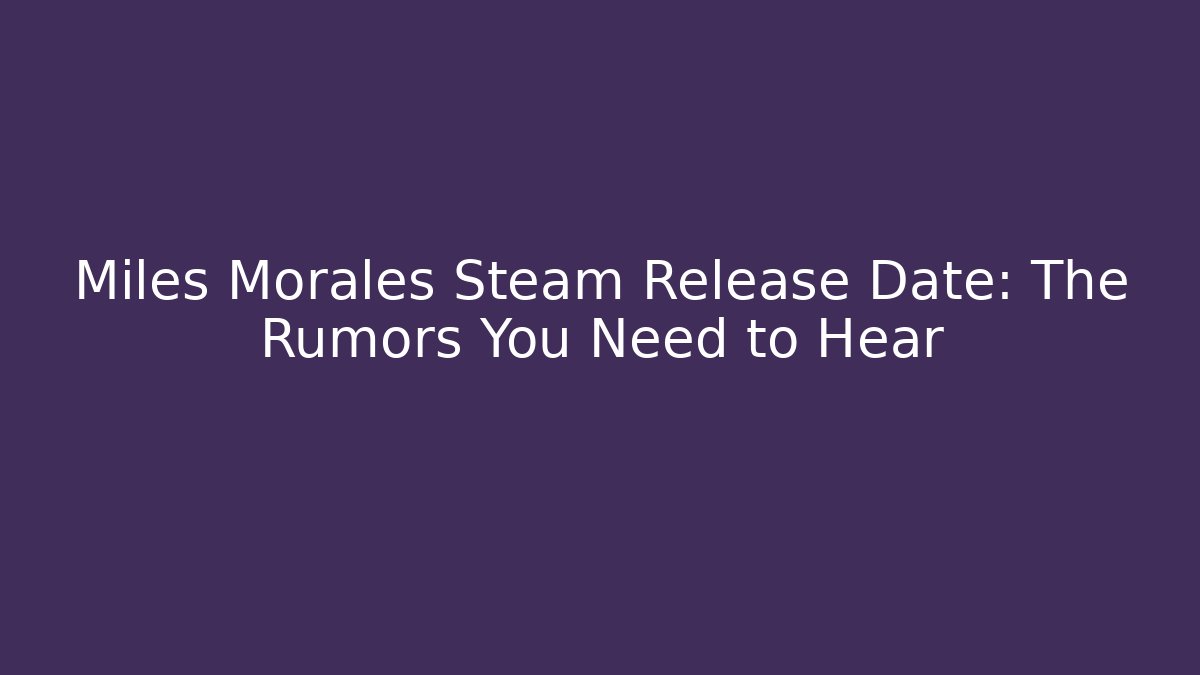 Miles Morales Steam Release Date: The Rumors You Need to Hear