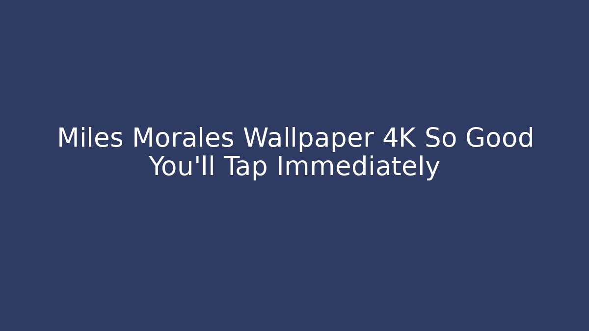 Miles Morales Wallpaper 4K So Good You'll Tap Immediately