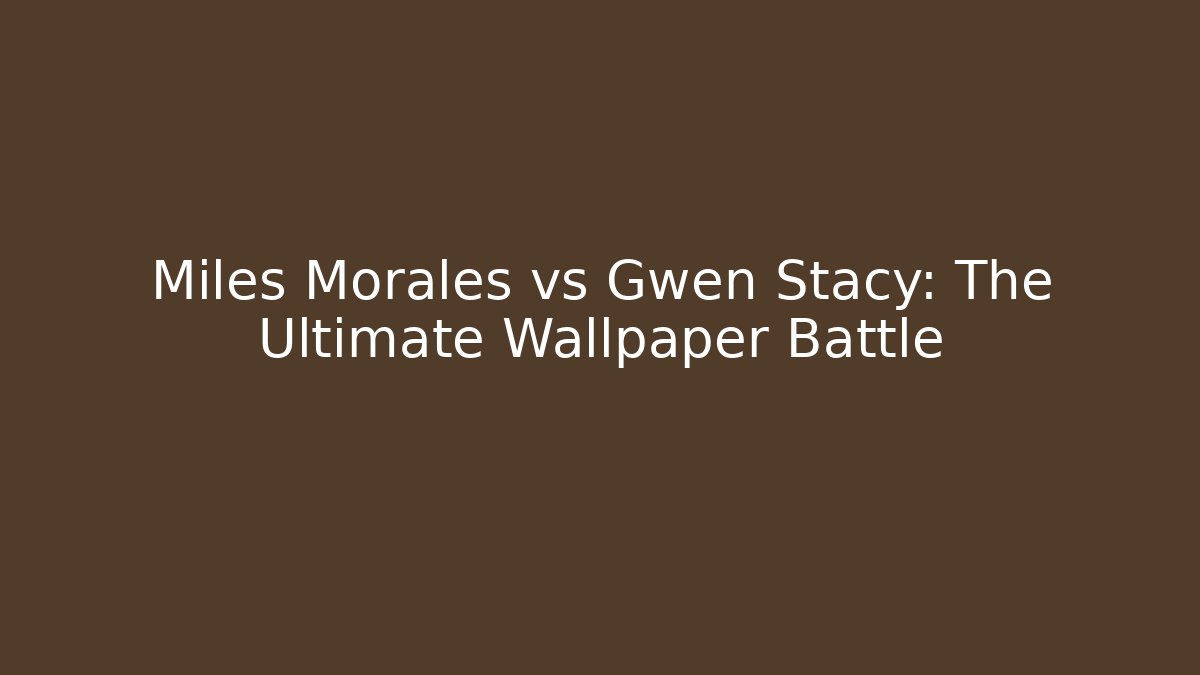 Miles Morales vs Gwen Stacy: The Ultimate Wallpaper Battle