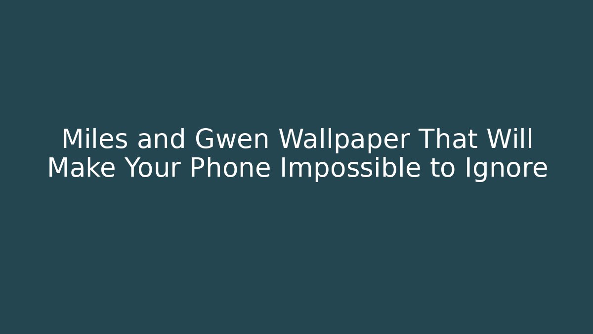 Miles and Gwen Wallpaper That Will Make Your Phone Impossible to Ignore