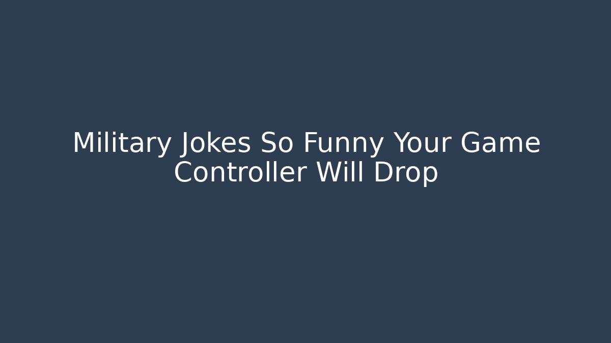 Military Jokes So Funny Your Game Controller Will Drop