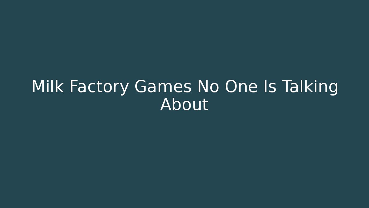 Milk Factory Games No One Is Talking About