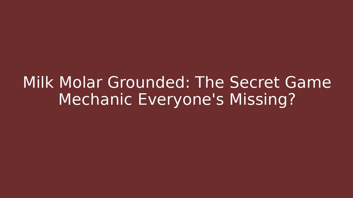 Milk Molar Grounded: The Secret Game Mechanic Everyone's Missing?