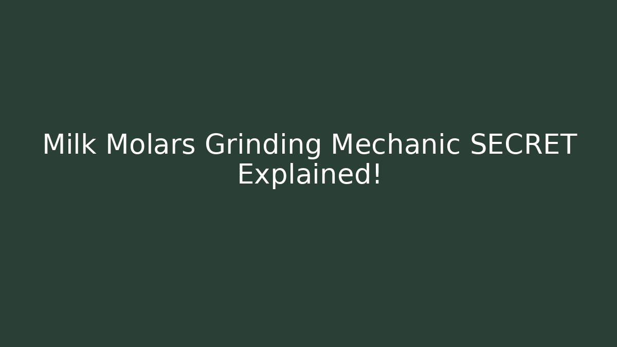 Milk Molars Grinding Mechanic SECRET Explained!