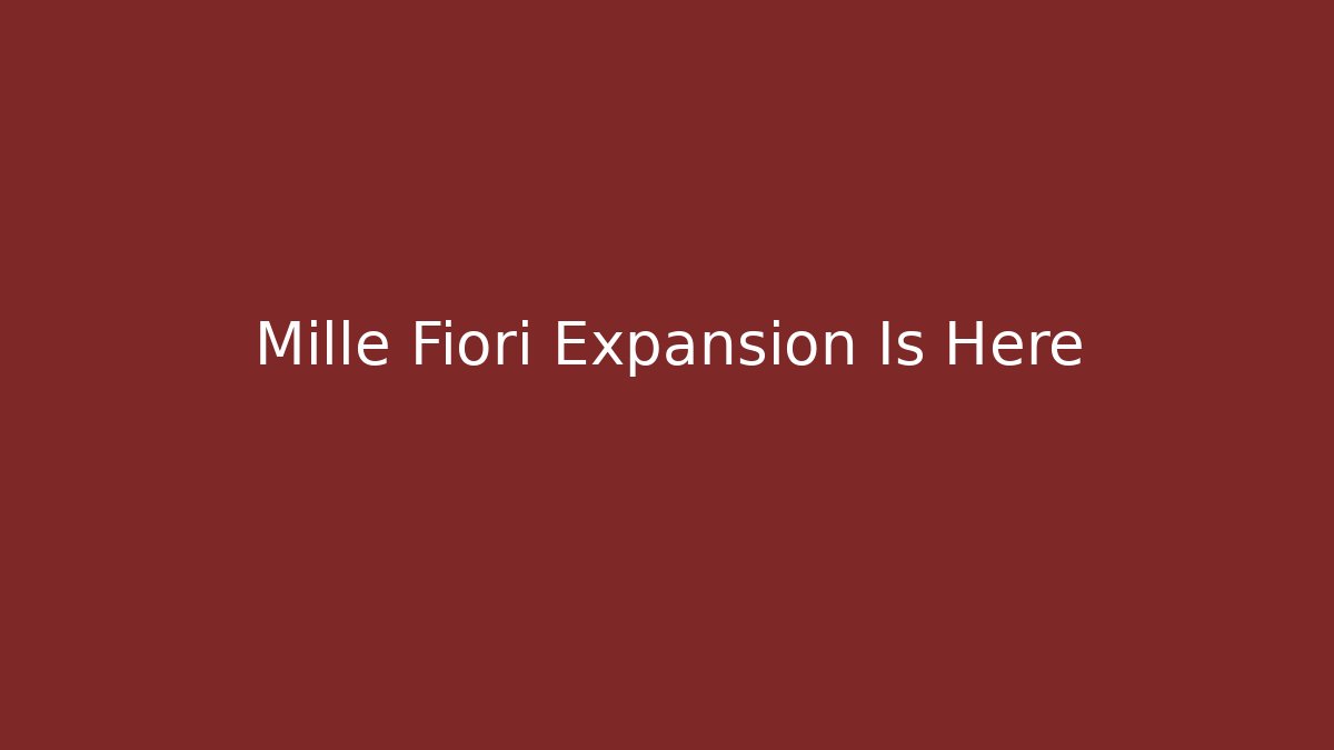 Mille Fiori Expansion Is Here
