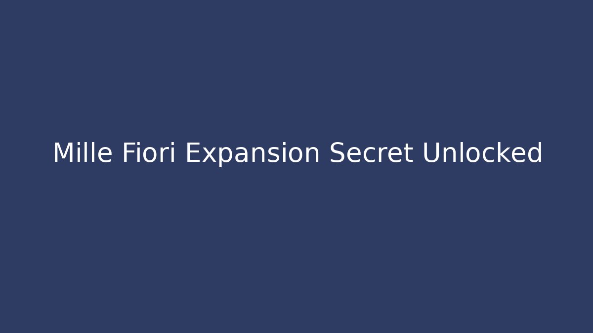 Mille Fiori Expansion Secret Unlocked