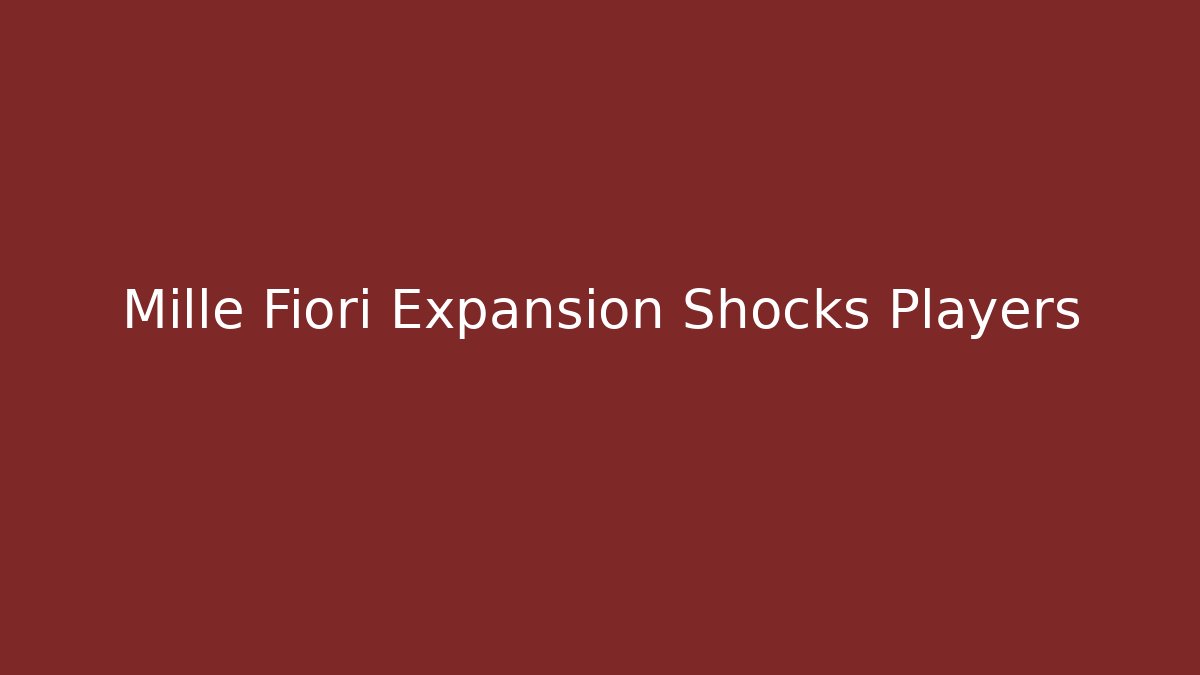 Mille Fiori Expansion Shocks Players