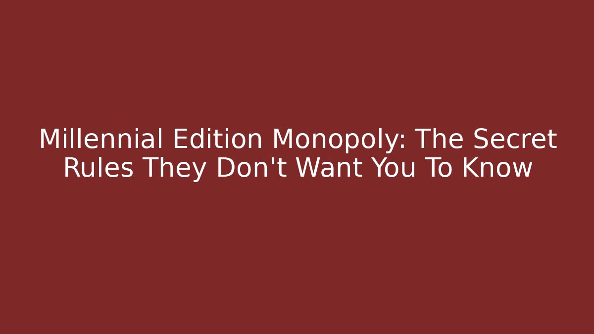 Millennial Edition Monopoly: The Secret Rules They Don’t Want You To Know