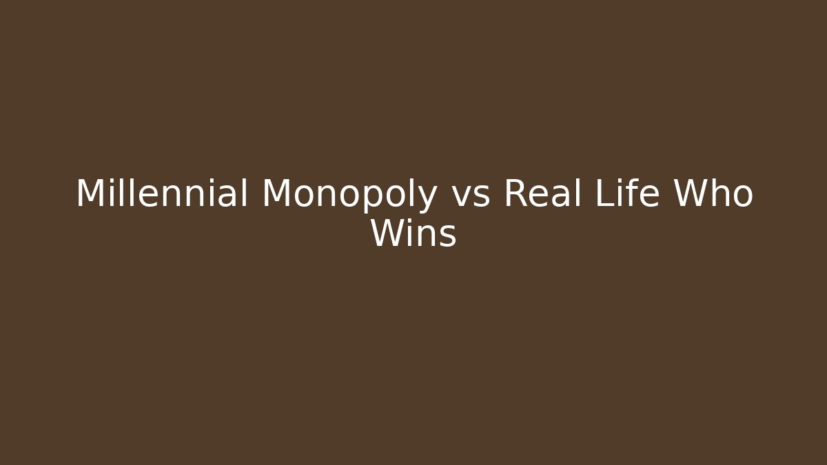 Millennial Monopoly vs Real Life Who Wins