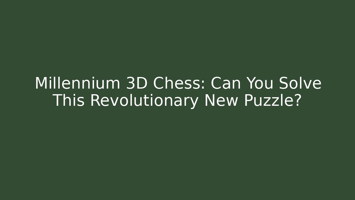 Millennium 3D Chess: Can You Solve This Revolutionary New Puzzle?