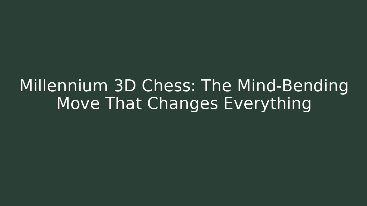 Millennium 3D Chess: The Mind-Bending Move That Changes Everything