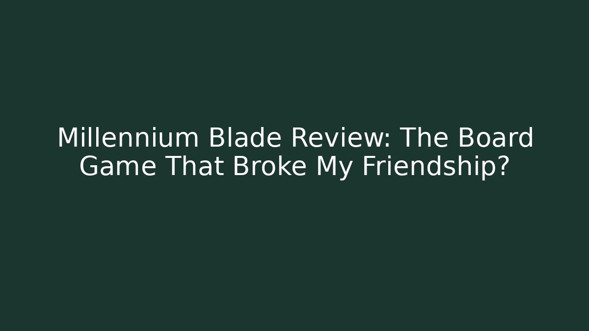 Millennium Blade Review: The Board Game That Broke My Friendship?