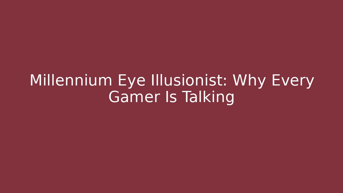 Millennium Eye Illusionist: Why Every Gamer Is Talking