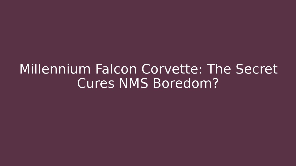 Millennium Falcon Corvette: The Secret Cures NMS Boredom? - Critter Realm