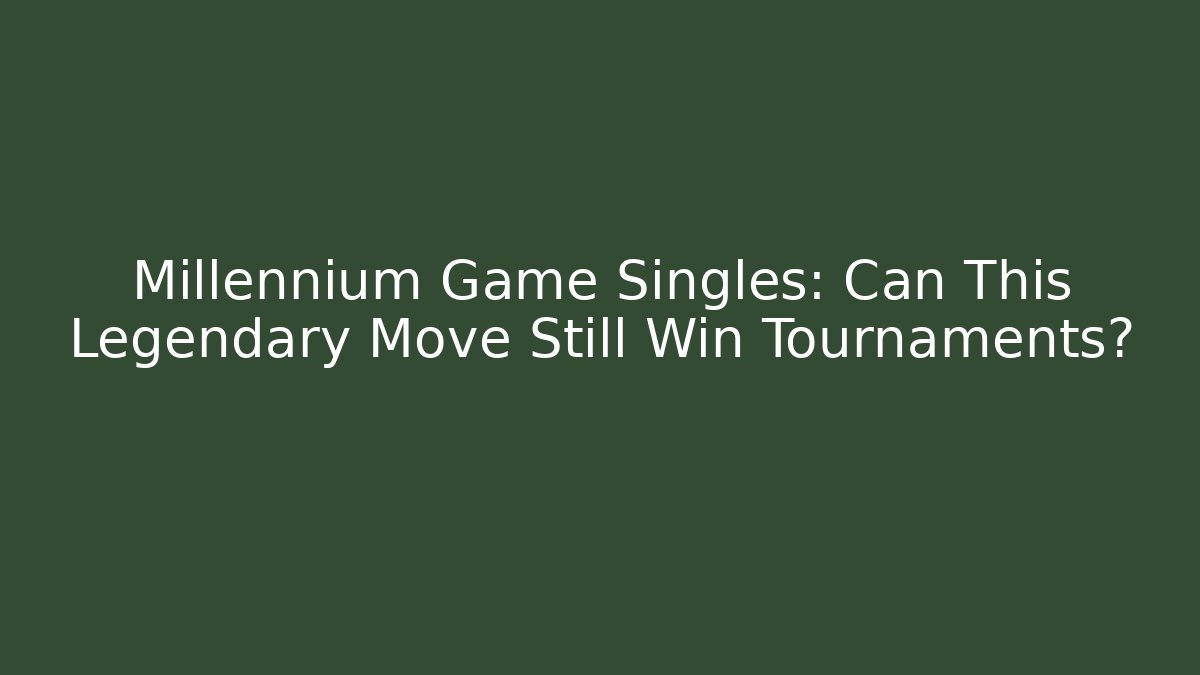 Millennium Game Singles: Can This Legendary Move Still Win Tournaments?