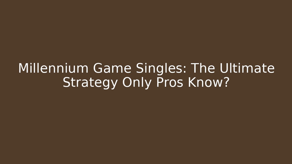 Millennium Game Singles: The Ultimate Strategy Only Pros Know?