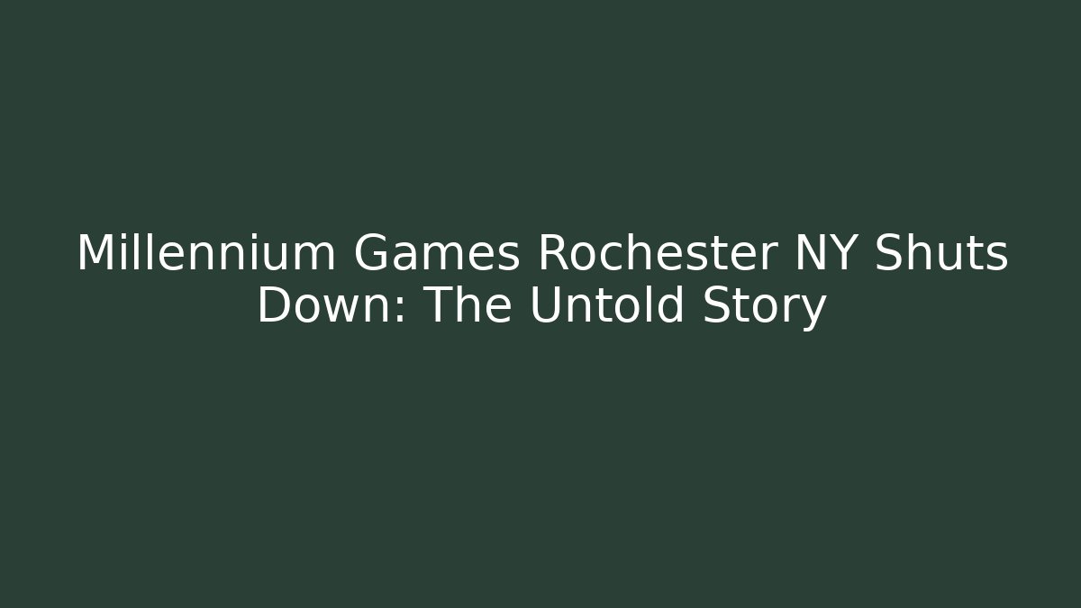 Millennium Games Rochester NY Shuts Down: The Untold Story