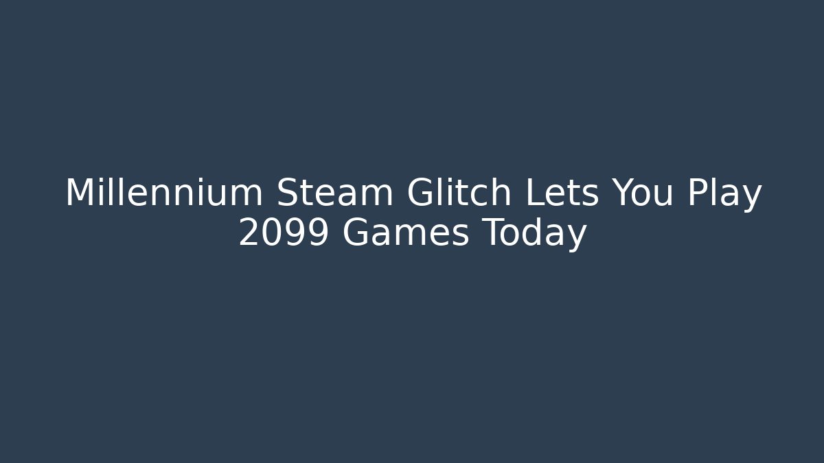 Millennium Steam Glitch Lets You Play 2099 Games Today