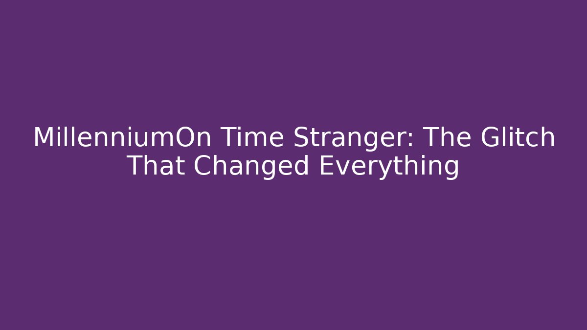 MillenniumOn Time Stranger: The Glitch That Changed Everything