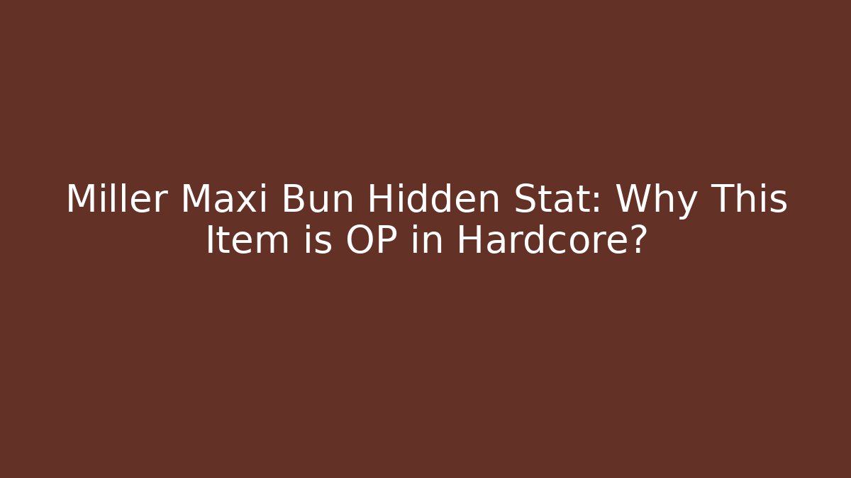 Miller Maxi Bun Hidden Stat: Why This Item is OP in Hardcore?