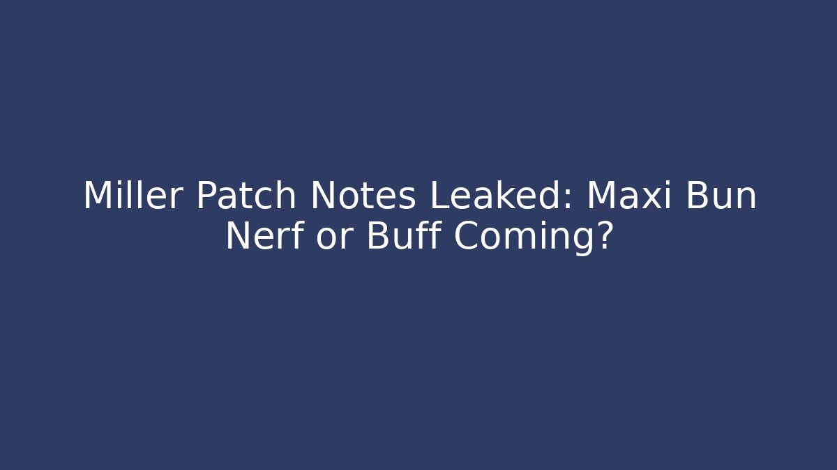 Miller Patch Notes Leaked: Maxi Bun Nerf or Buff Coming? - Critter Realm