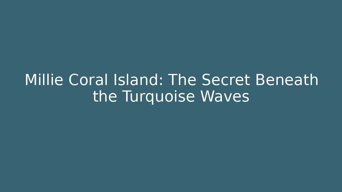 Millie Coral Island: The Secret Beneath the Turquoise Waves