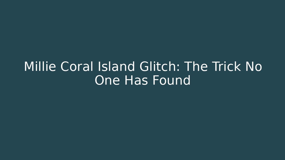 Millie Coral Island Glitch: The Trick No One Has Found