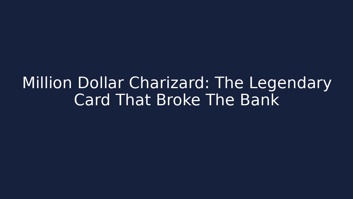 Million Dollar Charizard: The Legendary Card That Broke The Bank