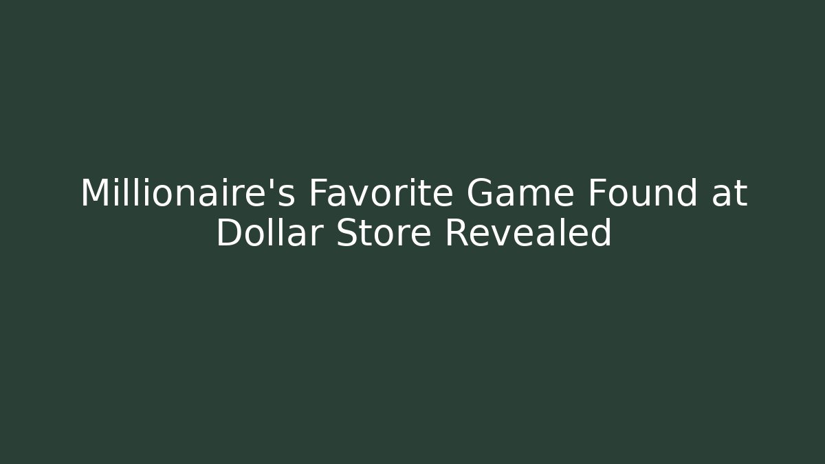 Millionaire's Favorite Game Found at Dollar Store Revealed