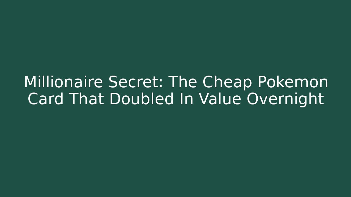 Millionaire Secret: The Cheap Pokemon Card That Doubled In Value Overnight