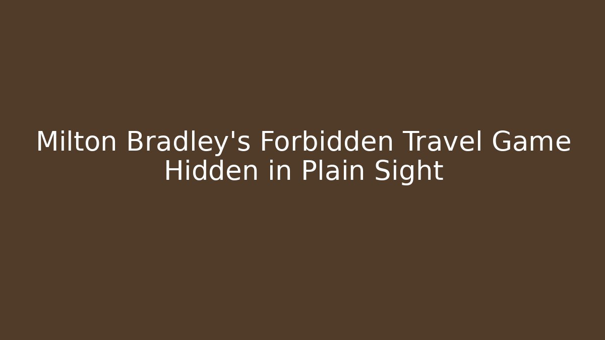 Milton Bradley's Forbidden Travel Game Hidden in Plain Sight