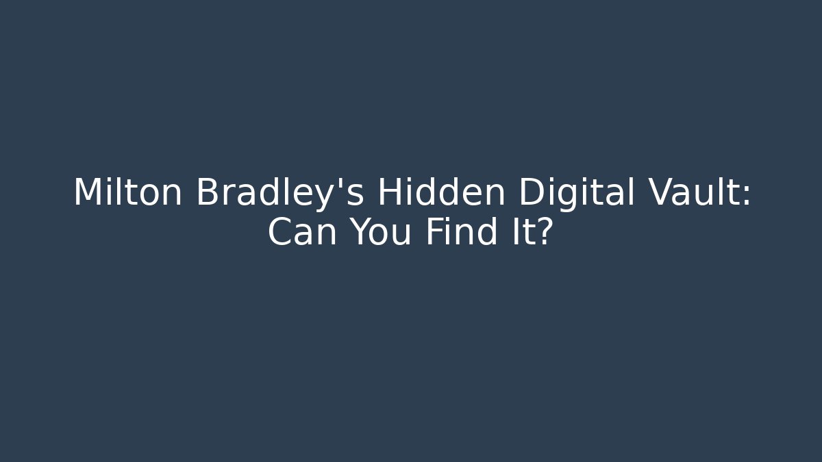 Milton Bradley's Hidden Digital Vault: Can You Find It?