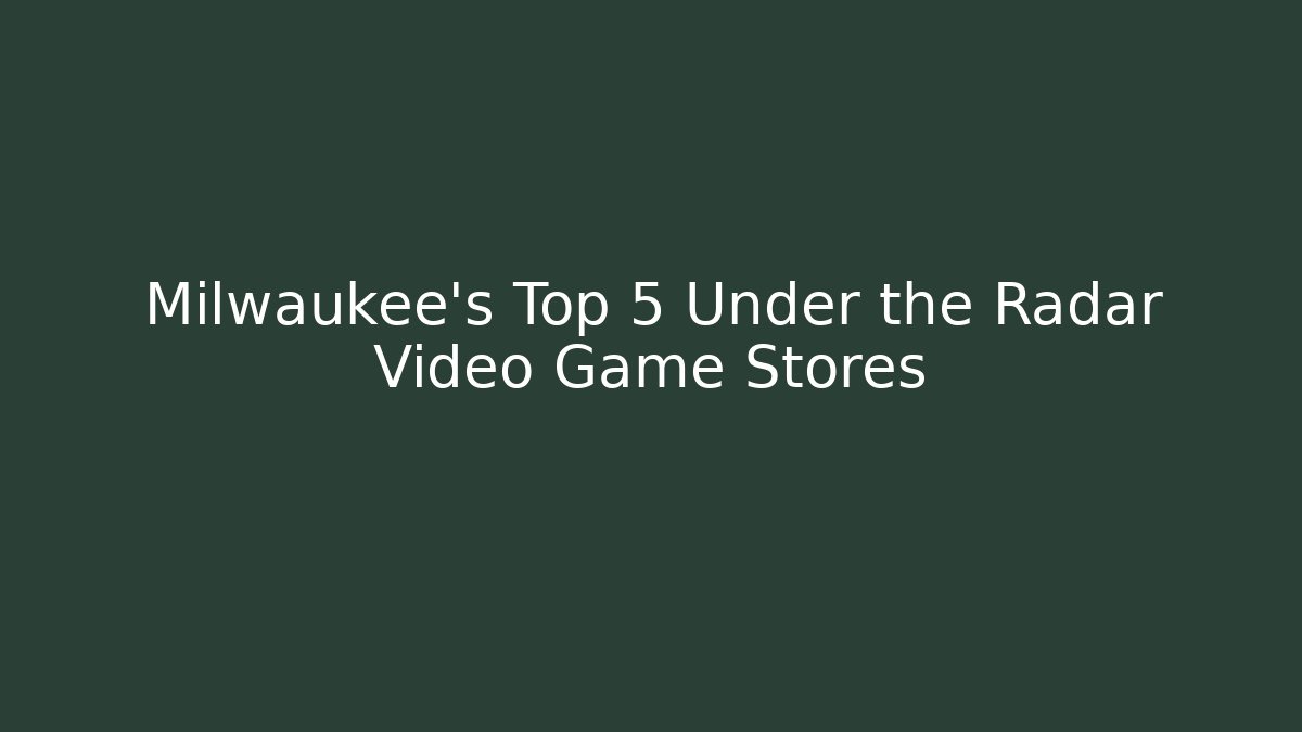 Milwaukee's Top 5 Under the Radar Video Game Stores