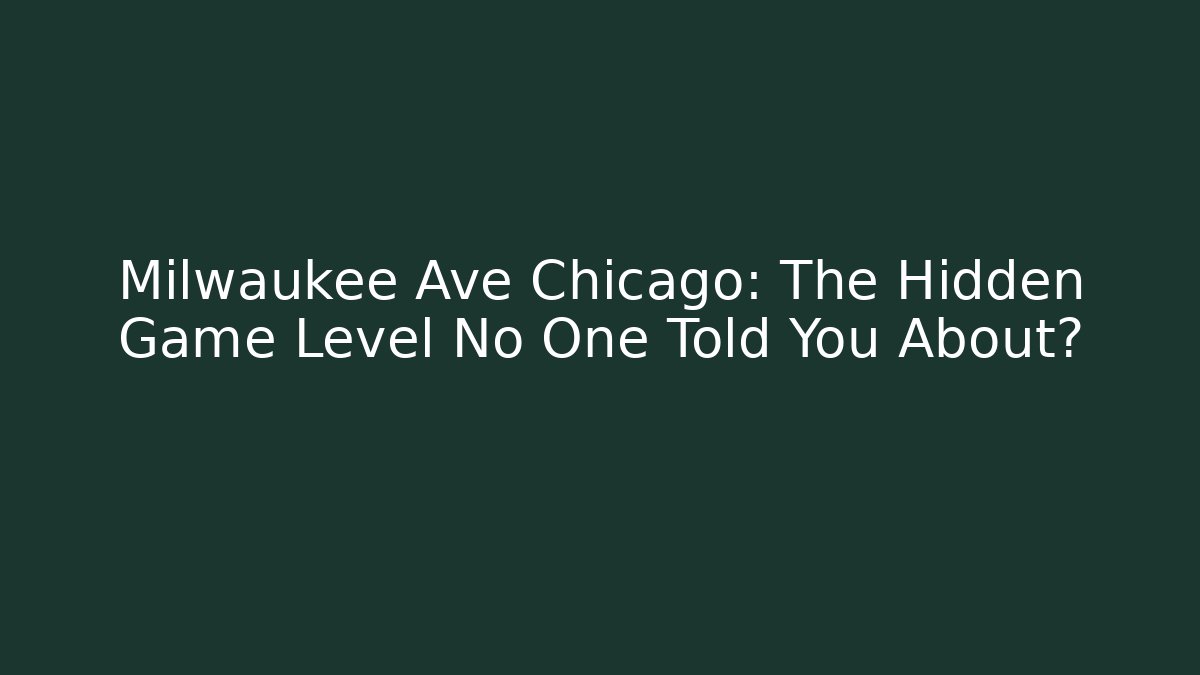 Milwaukee Ave Chicago: The Hidden Game Level No One Told You About?