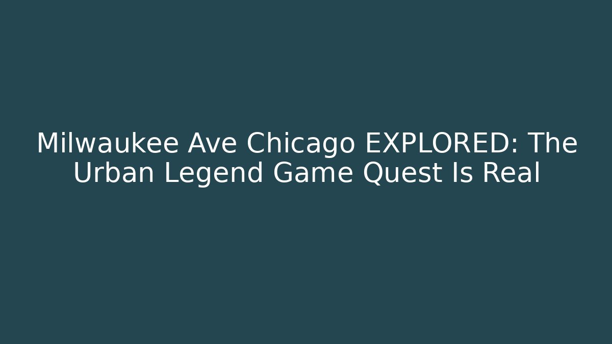 Milwaukee Ave Chicago EXPLORED: The Urban Legend Game Quest Is Real