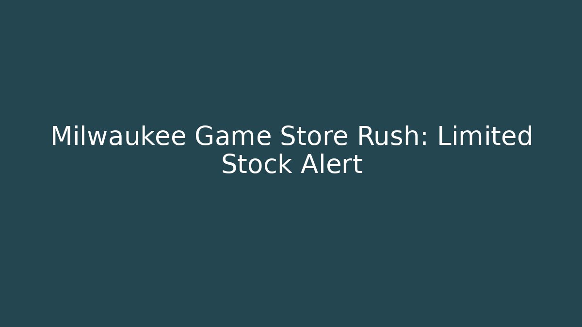 Milwaukee Game Store Rush: Limited Stock Alert