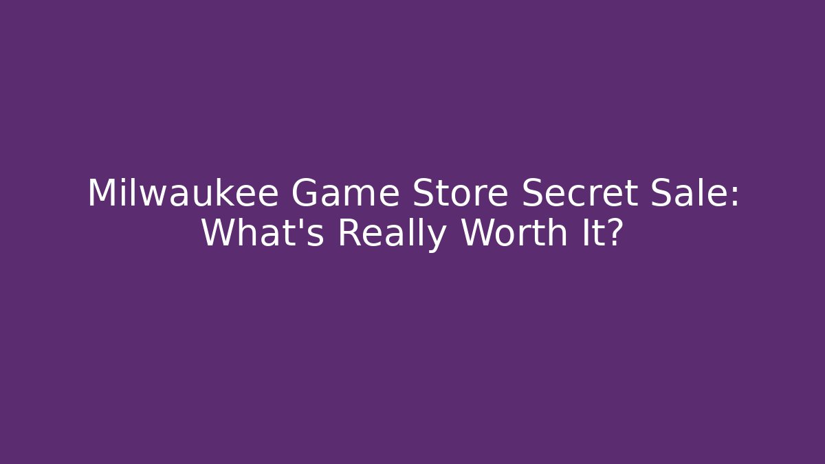 Milwaukee Game Store Secret Sale: What's Really Worth It?