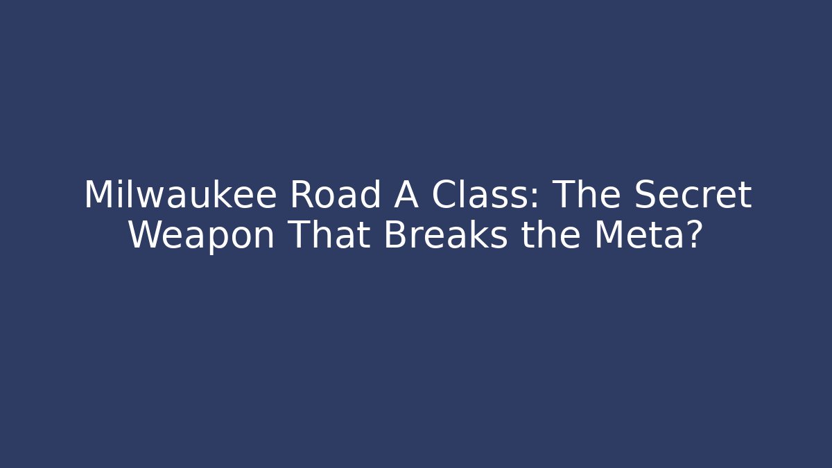 Milwaukee Road A Class: The Secret Weapon That Breaks the Meta?