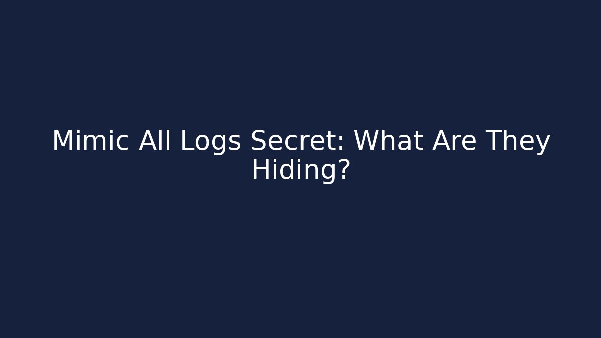 Mimic All Logs Secret: What Are They Hiding?