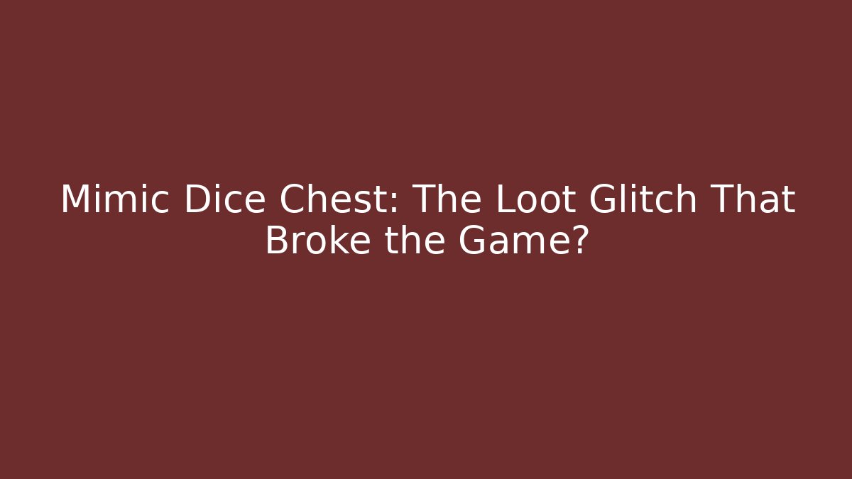 Mimic Dice Chest: The Loot Glitch That Broke the Game? - Critter Realm