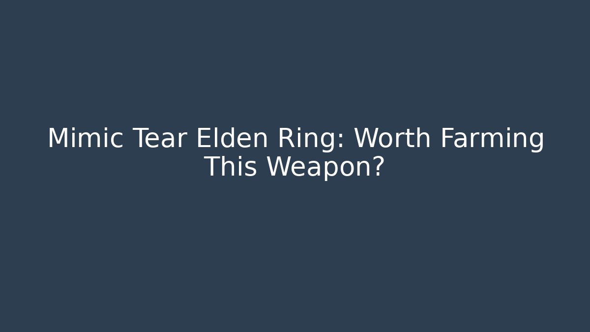 Mimic Tear Elden Ring: Worth Farming This Weapon?
